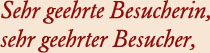 Sehr geehrte Besucherin, sehr geehrter Besucher,
